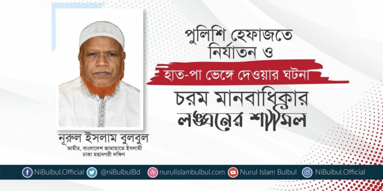 পুলিশি হেফাজতে নির্যাতন ও হাত-পা ভেঙ্গে দেওয়ার ঘটনা চরম মানবাধিকার লঙ্ঘনের শামিল
